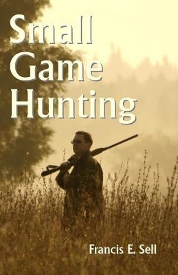 Small Game Hunting Paperback Createspace Independent Publishing Platform