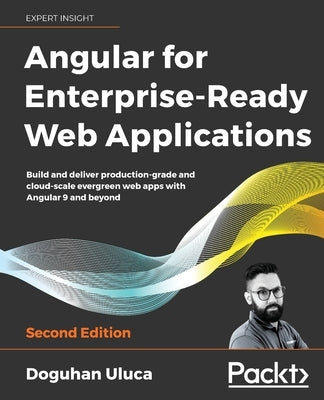 Angular for Enterprise-Ready Web Applications - Second Edition: Build and deliver production-grade and cloud-scale evergreen web apps with Angular 9 a Paperback Packt Publishing