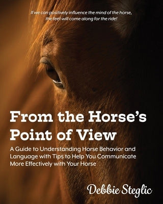 From the Horse's Point of View: A Guide to Understanding Horse Behavior and Language with Tips to Help You Communicate More Effectively with Your Hors Paperback Perigan Press