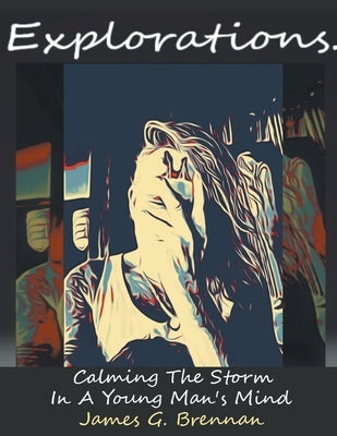 Explorations Calming The Storm In A Young Man's Mind Paperback James G. Brennan