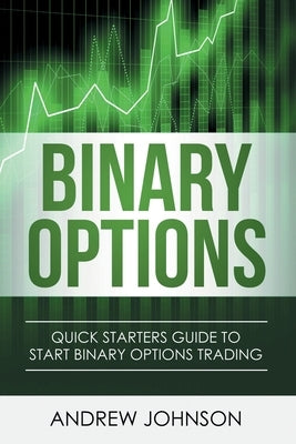 Binary Options: Quick Starters Guide To Binary Options Trading Paperback House of Books