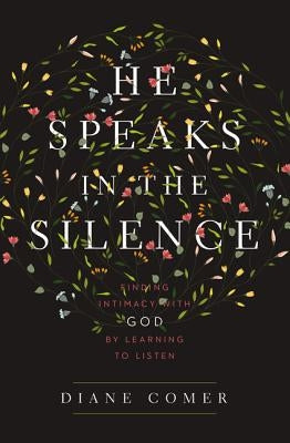 He Speaks in the Silence: Finding Intimacy with God by Learning to Listen Paperback Zondervan