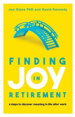 Finding Joy in Retirement: 4 Steps to Discover Meaning in Life After Work by Glass, Jon