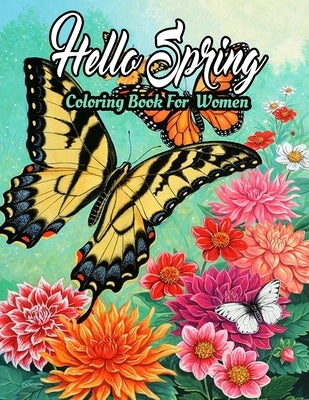 Spring Coloring Book For Women: Featuring Adorable Spring Gardening Blooming Flowers Scenes, Cute Floral Animals, Spring Nature Scenes Adults Coloring Paperback Independently Published