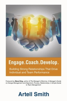 Engage. Coach. Develop.: Building Strong Relationships That Drive Individual and Team Performance Paperback iUniverse