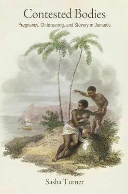 Contested Bodies: Pregnancy, Childrearing, and Slavery in Jamaica Paperback University of Pennsylvania Press
