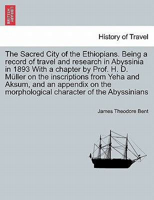 The Sacred City of the Ethiopians. Being a Record of Travel and Research in Abyssinia in 1893 with a Chapter by Prof. H. D. Muller on the Inscriptions Paperback British Library, Historical Print Editions