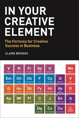 In Your Creative Element: The Formula for Creative Success in Business by Bridges, Claire