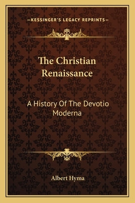 The Christian Renaissance: A History Of The Devotio Moderna Paperback Kessinger Publishing