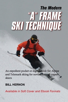 The Modern "A" Frame Ski Technique: An expedient guide for Alpine and Telemark skiing. For novice through expert skiing. Paperback William F Hernon