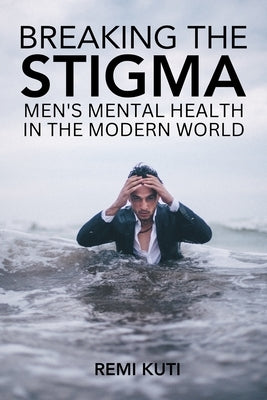 Breaking the Stigma Men's Mental Health in the Modern World Paperback Independently Published