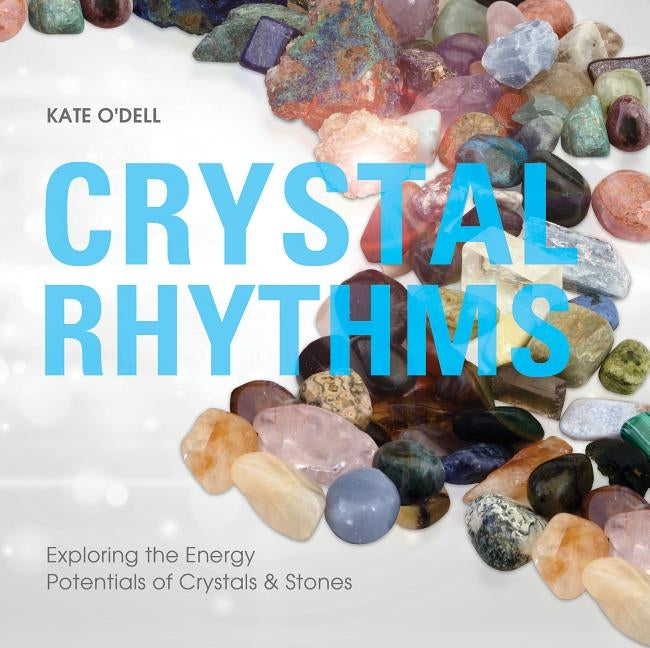 Crystal Rhythms: Exploring the Energy Potentials of Crystals & Stones by O'Dell, Kate