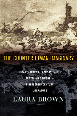 The Counterhuman Imaginary: Earthquakes, Lapdogs, and Traveling Coinage in Eighteenth-Century Literature Paperback Cornell University Press