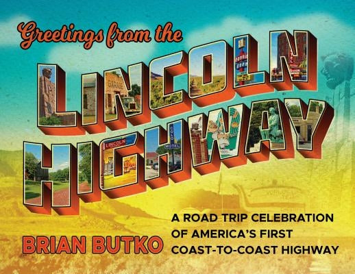 Greetings from the Lincoln Highway: A Road Trip Celebration of America's First Coast-To-Coast Highway Paperback Globe Pequot Press