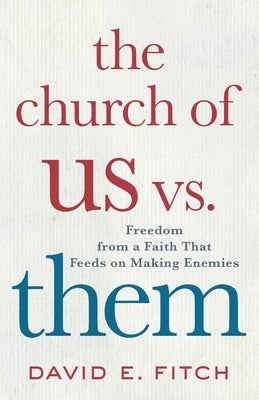 The Church of Us vs. Them: Freedom from a Faith That Feeds on Making Enemies Paperback Brazos Press