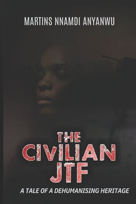 The Civilian Jtf: A Tale of a Dehumanising Heritage Paperback Independently Published