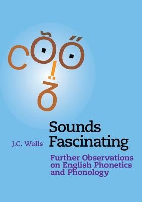 Sounds Fascinating: Further Observations on English Phonetics and Phonology Paperback Cambridge University Press