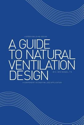 A Guide to Natural Ventilation Design: A Component in Creating Leed Application by Manuel P. E., C. Don