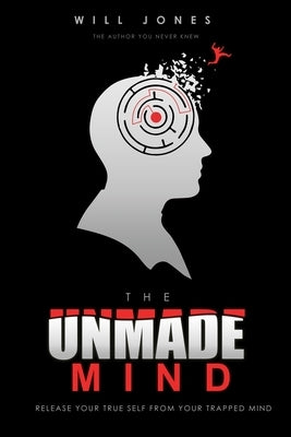 The UnMade Mind: Release Your True Self From Your Trapped Mind Paperback Independently Published
