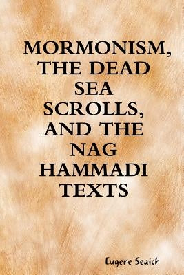 Mormonism, the Dead Sea Scrolls, and the Nag Hammadi Texts Paperback Lulu.com