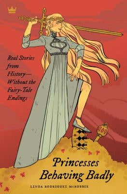 Princesses Behaving Badly: Real Stories from History Without the Fairy-Tale Endings Paperback Quirk Books