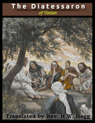 The Diatessaron of Tatian: A Harmony of the Gospels (Illustrated) Paperback Lulu.com