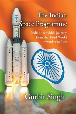 The Indian Space Programme: India's incredible journey from the Third World towards the First Paperback Astrotalkuk Publications