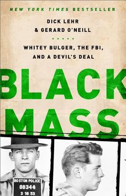 Black Mass: Whitey Bulger, the Fbi, and a Devil's Deal by Lehr, Dick