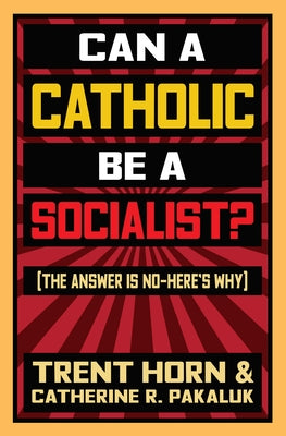 Can a Catholic Be a Socialist?: The Answer Is No - Here's Why Catholic Answers Press