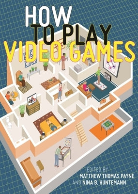How to Play Video Games Paperback New York University Press