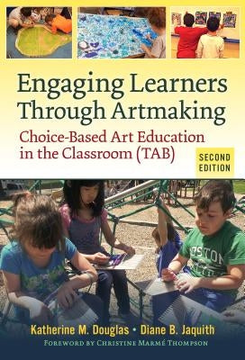 Engaging Learners Through Artmaking: Choice-Based Art Education in the Classroom (Tab) Paperback Teachers College Press