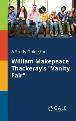 A Study Guide for William Makepeace Thackeray's "Vanity Fair" Paperback Gale, Study Guides