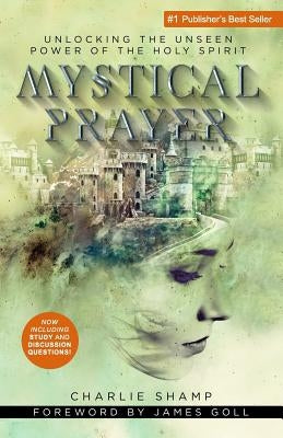 Mystical Prayer: Unlocking the Unseen Power of the Holy Spirit Paperback Createspace Independent Publishing Platform