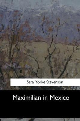 Maximilian in Mexico Paperback Createspace Independent Publishing Platform