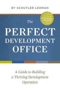 The Perfect Development Office: A Guide to Building a Thriving Development Operation by Lehman, Schuyler D.