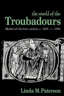 The World of the Troubadours: Medieval Occitan Society, C.1100-C.1300 Paperback Cambridge University Press