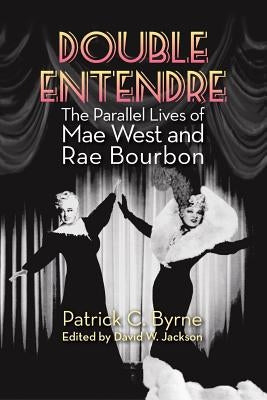 Double Entendre: The Parallel Lives of Mae West and Rae Bourbon Paperback BearManor Media