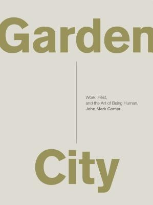 Garden City: Work, Rest, and the Art of Being Human. Paperback Zondervan