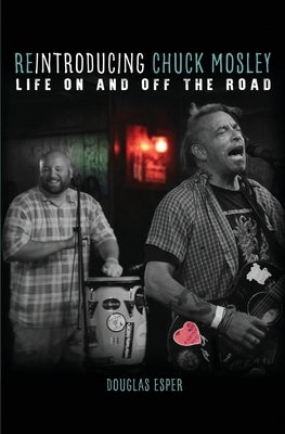Reintroducing Chuck Mosley: Life On and Off the Road by Esper, Douglas