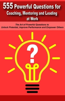 Powerful Questions in Coaching, Mentoring and Leading at Work: The Art of Asking Powerful Questions to Unlock Potential, Improve Performance and Empow Paperback Aria Capri International Inc.