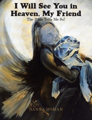 I Will See You in Heaven, My Friend: The Bible Tells Me So! Paperback WestBow Press