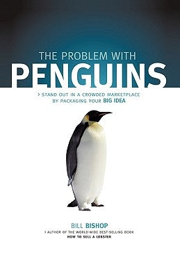 The Problem with Penguins: Stand Out in a Crowded Marketplace by Packaging Your BIG Idea Paperback iUniverse