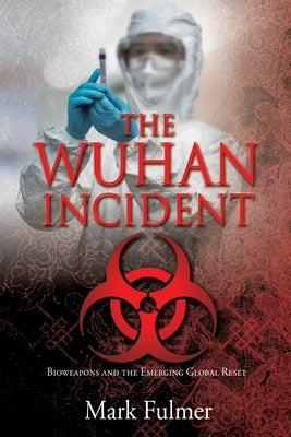 The Wuhan Incident: Bioweapons and the Emerging Global Reset Paperback Liberty Hill Publishing