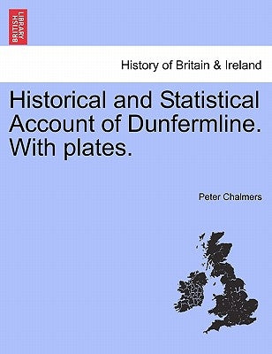 Historical and Statistical Account of Dunfermline. With plates. Paperback British Library, Historical Print Editions