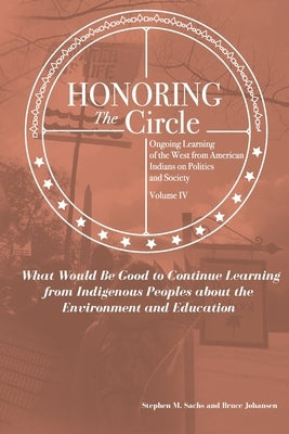 Honoring the Circle: Ongoing Learning from American Indians on Politics and Society, Volume IV: What Would Be Good to Continue Learning fro Paperback Waterside Productions