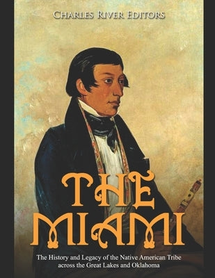 The Miami: The History and Legacy of the Native American Tribe across the Great Lakes and Oklahoma Paperback Independently Published