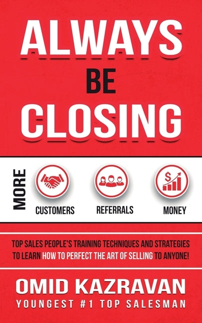Always Be Closing: Top Sales People's Training Techniques and Strategies to Learn How to Perfect the Art of Selling to Anyone in Order to Paperback Aiditorial Books