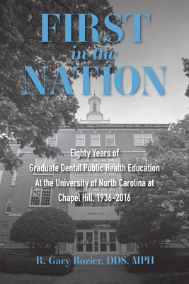 First in the Nation: Eighty Years of Graduate Dental Public Health Education at the University of North Carolina at Chapel Hill, 1936-2016 Paperback Unc Gillings School of Global Public Health