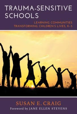 Trauma-Sensitive Schools: Learning Communities Transforming Children's Lives, K-5 Paperback Teachers College Press