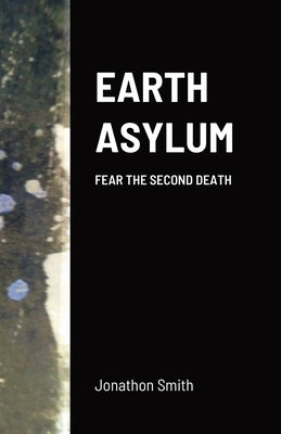 Earth Asylum: Fear the Second Death Paperback Lulu.com